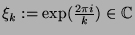 $ \xi_k := \exp(\frac{2\pi i}k)\in{\protect
\mathbb{C}}$