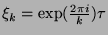 $ \xi_k = \exp(\frac{2\pi i}k)\tau$