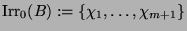 $ \operatorname{Irr}_0(B)\glossary{$\operatorname{Irr}_0(B)$>$!=
\{\chi_1,\dots,\chi_{m+1}\}$} := \{\chi_1,\dots,\chi_{m+1}\}$