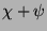 $ \chi+\psi$
