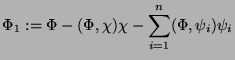 $\displaystyle \Phi_1 := \Phi-(\Phi,\chi)\chi - \sum_{i=1}^n (\Phi,\psi_i)\psi_i$