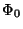 $ \Phi_0$