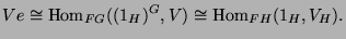 $\displaystyle Ve \cong \operatorname{Hom}_{FG}((1_H)^G, V) \cong \operatorname{Hom}_{FH}(1_H,V_H).
$