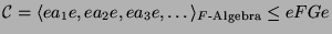 $\displaystyle {\protect\mathcal{C}}= \langle e a_1 e, e a_2 e, e a_3
e,\dots\rangle_{F\text{-Algebra}} \leq eFGe
$