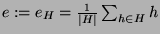 $ e:=e_H = \frac 1{\vert H\vert}\sum_{h\in
H}h$