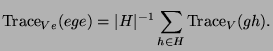 $\displaystyle \operatorname{Trace}_{Ve}(ege)=\vert H\vert^{-1} \sum_{h \in H} \operatorname{Trace}_V(gh).$