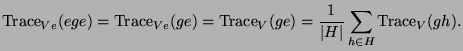 $\displaystyle \operatorname{Trace}_{Ve}(ege) = \operatorname{Trace}_{Ve}(ge)
= ...
...{Trace}_V(ge) = \frac1{\vert H\vert} \sum_{h\in H} \operatorname{Trace}_V(gh).
$