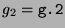 $ g_2 = \texttt{g.2}$