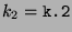 $ k_2 = \texttt{k.2}$