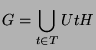 $\displaystyle G = \bigcup_{t\in T} U t H
$
