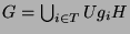 $ G = \bigcup_{i\in
T}Ug_iH$