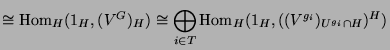 $\displaystyle \cong \operatorname{Hom}_H(1_H, (V^G)_H) \cong \bigoplus_{i\in T} \operatorname{Hom}_H(1_H, ((V^{g_i})_{U^{g_i}\cap H})^H)$