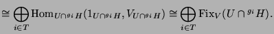 $\displaystyle \cong \bigoplus_{i\in T} \operatorname{Hom}_{U\cap{}^{g_i}H}(1_{U...
...U\cap{}^{g_i}H}) \cong \bigoplus_{i\in T} \operatorname{Fix}_V(U\cap{}^{g_i}H).$
