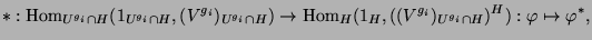 $\displaystyle *: \operatorname{Hom}_{U^{g_i}\cap H}(1_{U^{g_i}\cap H}, (V^{g_i}...
...ratorname{Hom}_H(1_H, ((V^{g_i})_{U^{g_i}\cap H})^H):
\varphi\mapsto\varphi^*,
$