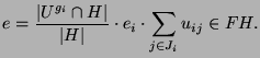$\displaystyle e = \frac{\vert U^{g_i}\cap H\vert}{\vert H\vert} \cdot e_i \cdot \sum_{j\in J_i}
u_{ij} \in FH.
$