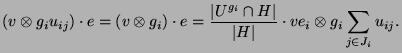 $\displaystyle (v\otimes g_i u_{ij}) \cdot e = (v\otimes g_i) \cdot e =
\frac{\v...
...g_i}\cap H\vert}{\vert H\vert} \cdot v e_i \otimes g_i \sum_{j\in J_i}
u_{ij}.
$