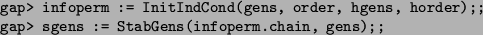 \begin{alltt}
gap> infoperm := InitIndCond(gens, order, hgens, horder);;
gap> sgens := StabGens(infoperm.chain, gens);;
\end{alltt}