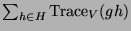 $ \sum_{h\in
H}\operatorname{Trace}_V(gh)$