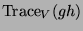 $ \operatorname{Trace}_V(gh)$