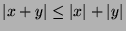 $ \vert x+y\vert \leq \vert x\vert + \vert y\vert$