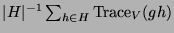 $ \vert H\vert^{-1} \sum_{h\in H}\operatorname{Trace}_V(gh)$