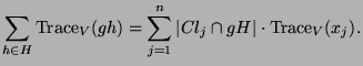 $\displaystyle \sum_{h\in H} \operatorname{Trace}_V(gh) = \sum_{j=1}^n \vert Cl_j\cap gH\vert\cdot
\operatorname{Trace}_V(x_j).
$