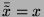$ \bar{\tilde{x}} = x$