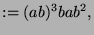 $\displaystyle := (ab)^3 b a b^2,$