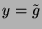 $ y = \tilde{g}$