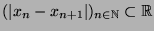 $ (\vert x_n-x_{n+1}\vert)_{n\in{\protect
\mathbb{N}}} \subset {\protect
\mathbb{R}}$