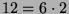 $ 12 = 6\cdot 2$