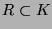 $ R\subset K$