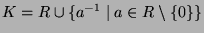 $ K = R \cup \{a^{-1} \mid a\in R\setminus\{0\}\}$