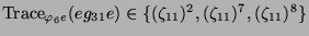 $ \operatorname{Trace}_{\varphi_6 e}(eg_{31}e) \in \{(\zeta_{11})^2,
(\zeta_{11})^7, (\zeta_{11})^8\}$