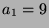 $ a_1=9$