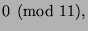 $\displaystyle 0 \pmod{11},$