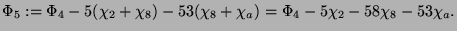 $\displaystyle \Phi_5 := \Phi_4 - 5(\chi_2+\chi_8) - 53(\chi_8+\chi_a)
= \Phi_4 - 5\chi_2 - 58\chi_8 - 53\chi_a.
$