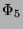 $ \Phi_5$
