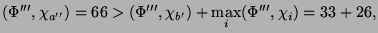 $\displaystyle (\Phi''',\chi_{a''}) = 66 > (\Phi''',\chi_{b'}) +
\max_i(\Phi''',\chi_i) = 33 + 26,
$