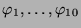 $ \varphi_1,\dots,\varphi_{10}$