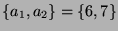 $ \{a_1,a_2\}
= \{6,7\}$