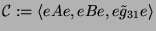 $ {\protect\mathcal{C}}:= \langle eAe, eBe, e\tilde{g}_{31}e\rangle$