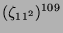$ (\zeta_{11^2})^{109}$