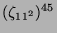 $ (\zeta_{11^2})^{45}$