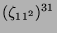 $ (\zeta_{11^2})^{31}$