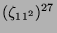 $ (\zeta_{11^2})^{27}$