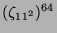 $ (\zeta_{11^2})^{64}$