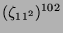 $ (\zeta_{11^2})^{102}$