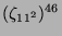 $ (\zeta_{11^2})^{46}$