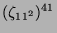 $ (\zeta_{11^2})^{41}$